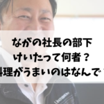 ながの社長の部下けいたって何者？料理がうまいのはなんで？