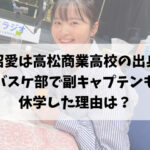 飯沼愛は高松商業高校の出身？バスケ部で副キャプテンも休学した理由は？